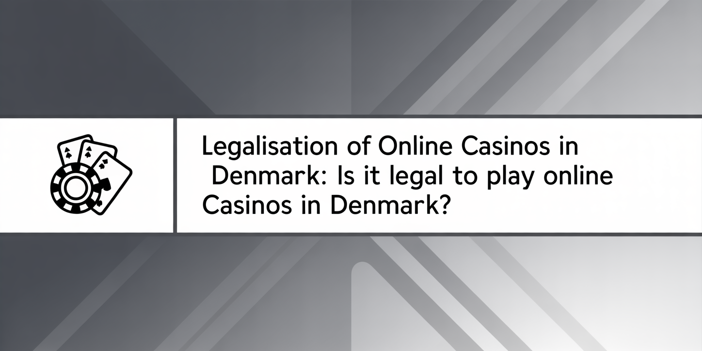 Legalisation of Online Casinos in Denmark: Is It Legal to Play Online Casinos in Denmark?
